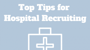 Top Tips for Hospital Recruiting