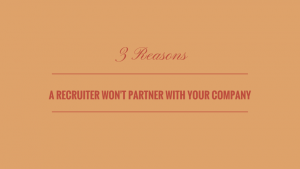 3 Reasons a Recruiter Won’t Partner With Your Company