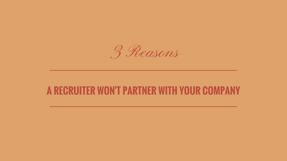 3 Reasons a Recruiter Won’t Partner With Your Company