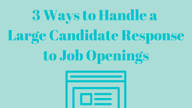 3 Ways to Handle a Large Candidate Response to Job Openings