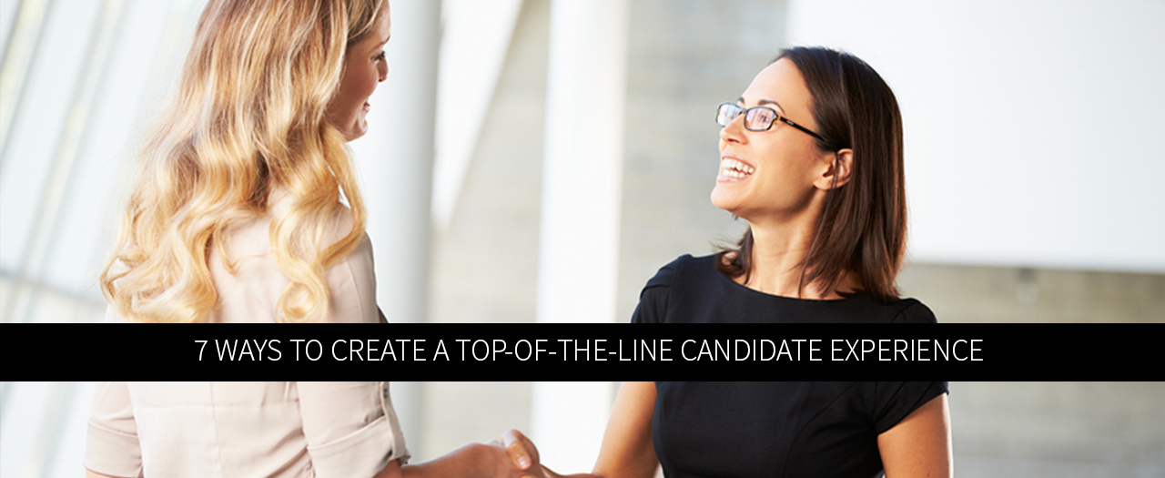 7 Ways to Create a Top-of-the-Line Candidate Experience