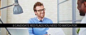 8 Candidate Red Flags You Need to Watch For