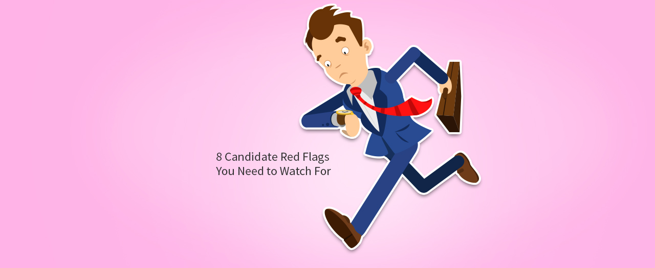 8 Candidate Red Flags You Need to Watch ForC