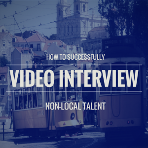 How to Successfully Video Interview Non-Local Talent