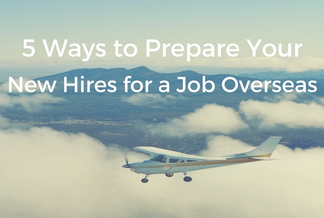 5 Ways to Prepare New Hires for Jobs Overseas