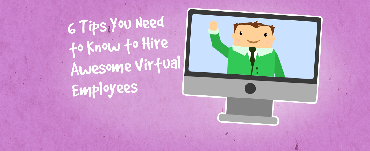 6 Tips You Need to Know to Hire Awesome Virtual Employees