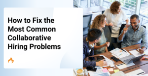 How to Fix the Most Common Collaborative Hiring Problems