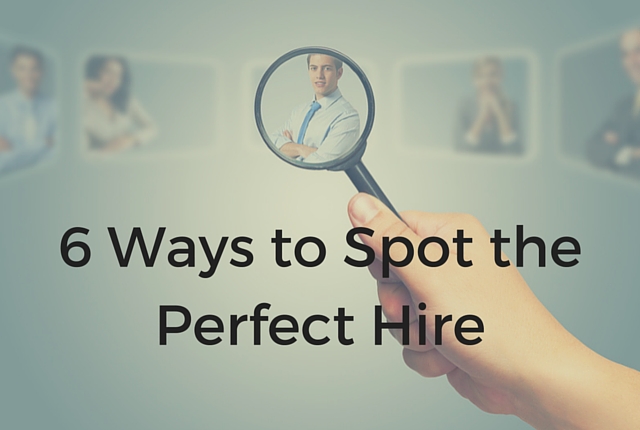 6 Ways to Spot thePerfect Hire
