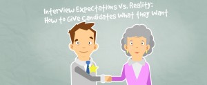 Interview Expectations vs. Reality- How to Give Candidates What they Want
