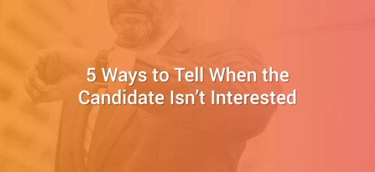 5 Ways to Tell When the Candidate Isn’t Interested