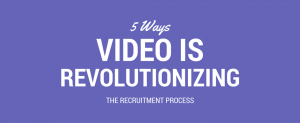 5 Ways Video is Revolutionizing the Recruitment Process