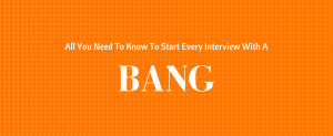 All You Need To Know To Start Every Interview With A Bang