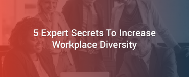 5 Expert Secrets To Increase Workplace Diversity
