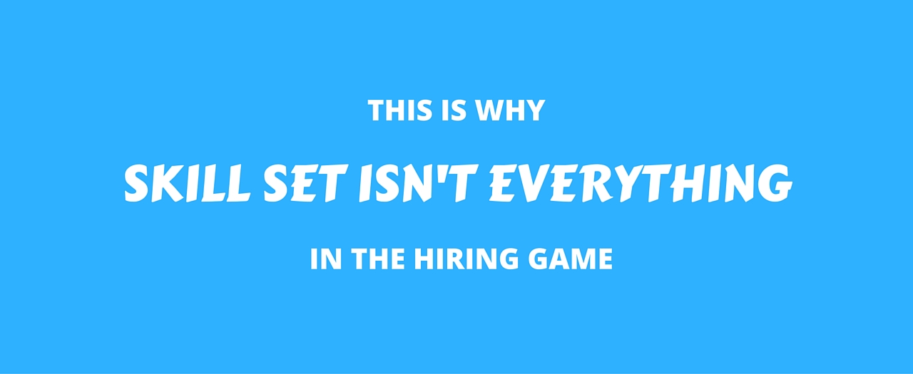 This Is Why Skill Set Isn’t Everything In The Hiring Game