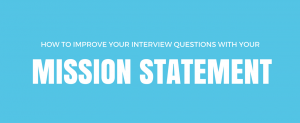 Improve Interview Questions With Your Mission Statement