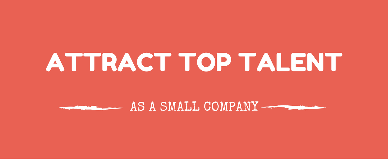 Attract Top Talent As A Small Company