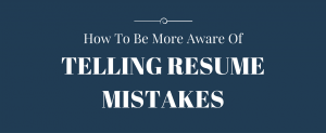 How To Be More Aware Of Telling Resume Mistakes
