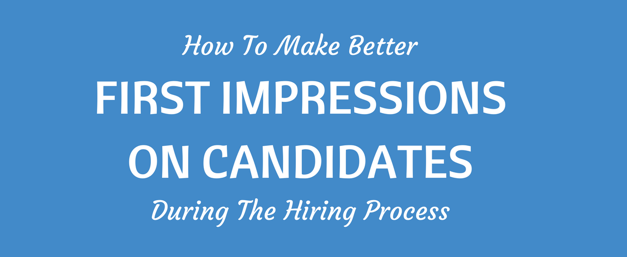 Make Better First Impressions During Hiring Process