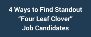 4 Ways to Find Standout “Four Leaf Clover” Job Candidates