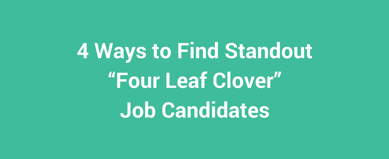 4 Ways to Find Standout "Four Leaf Clover" Job Candidates