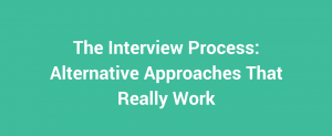 The Interview Process Alternative Approaches That Really Work