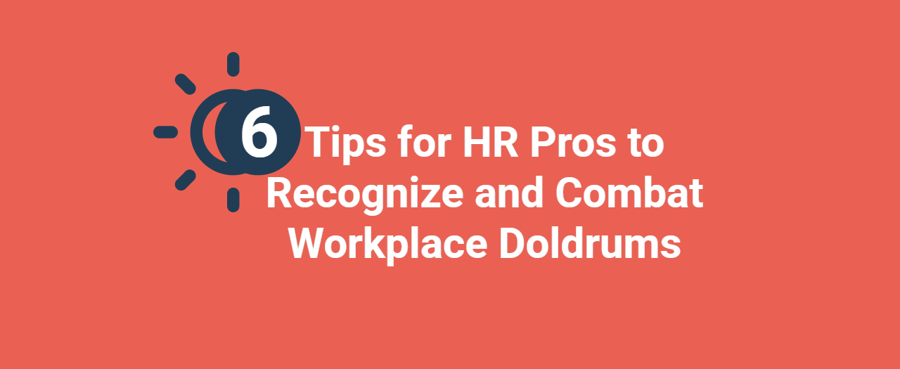6 Tips for HR Pros to Recognize and Combat Workplace Doldrums