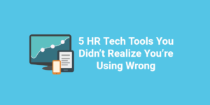 5 HR Tech Tools You Didn’t Realize You’re Using Wrong