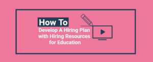 How to Develop a Hiring Plan with Hiring Resources for Education
