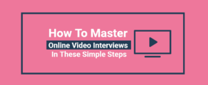 How to Master Online Video Interviews in These Simple Steps