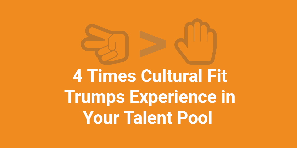 4 Times Cultural Fit Trumps Experience in Your Talent Pool