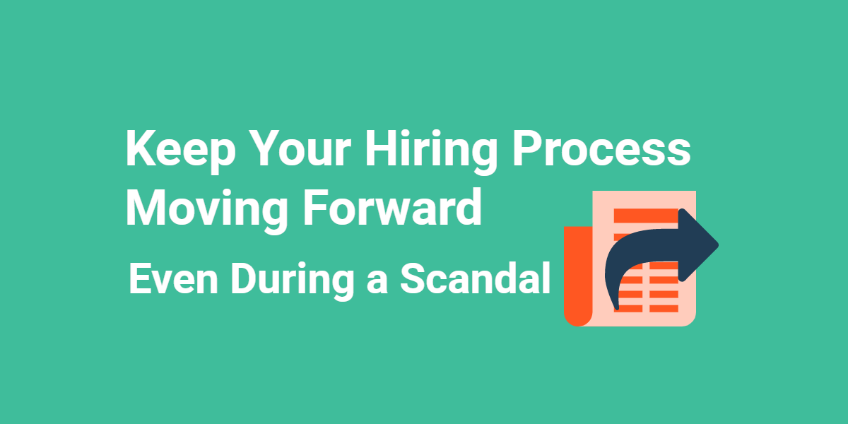 Keep Your Hiring Process Moving Forward -- Even During a Scandal