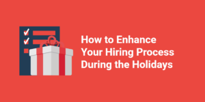 How to Enhance Your Hiring Process During the Holidays