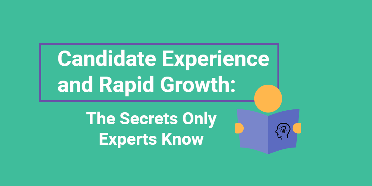 Candidate Experience and Rapid Growth_ The Secrets Only Experts Know