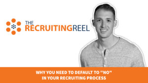 Why You Need to Default to No In Your Recruiting Process