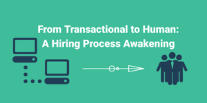 sh_from_transactional_to_human__a_hiring_process_awakening