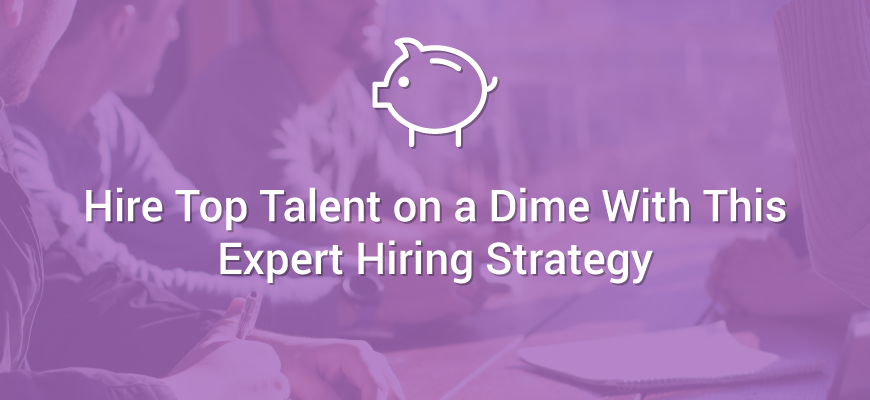 Hire Top Talent on a Dime With This Expert Hiring Strategy