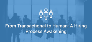 Transactional to Human - A Hiring Process Awakening