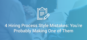 4 Hiring Process Style Mistakes