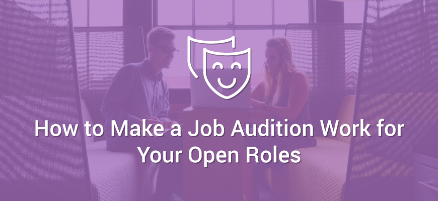 How to Make a Job Audition Work for Your Open Roles