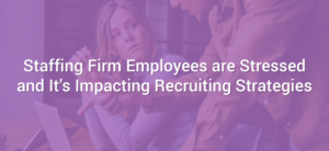 Stressed Staffing Firm Employees Impacting Recruiting Strategies