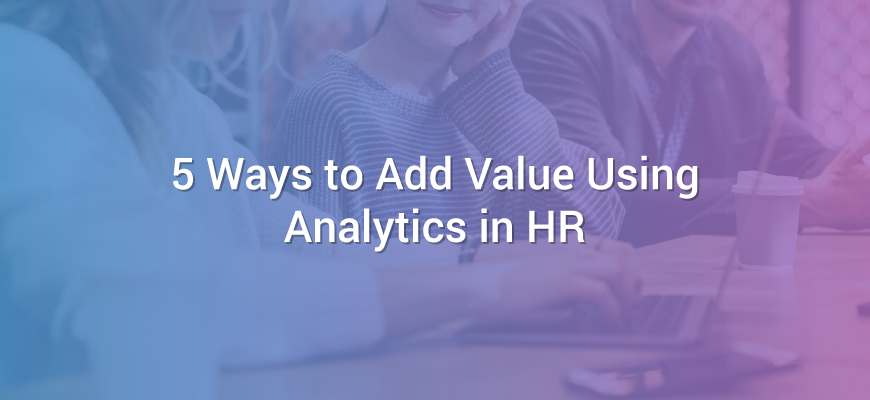 5 Ways to Add Value Using Analytics in HR