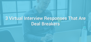 3 Virtual Interview Responses That Are Deal Breakers