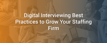 Digital Interviewing Best Practices to Grow Your Staffing Firm