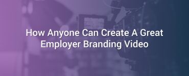 How Anyone Can Create A Great Employer Branding Video