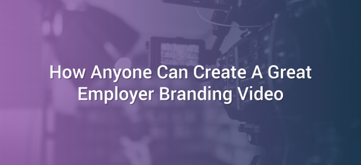 How Anyone Can Create A Great Employer Branding Video