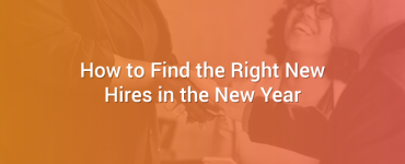 How to Find the Right New Hires in the New Year