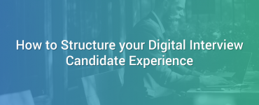 How to Structure your Digital Interview Candidate Experience