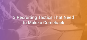 3 Recruiting Tactics That Need to Make a Comeback