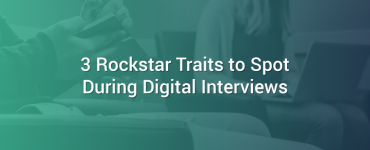 3 Rockstar Traits to Look for During Digital Interviews