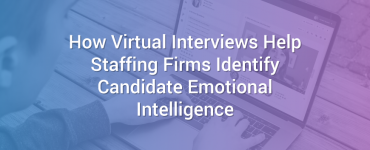 How Virtual Interviews Help Staffing Firms Identify Candidate Emotional Intelligence